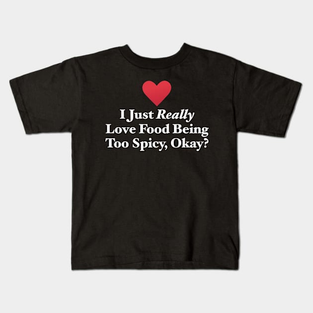 I Just Really Love Food Being Too Spicy, Okay? Kids T-Shirt by MapYourWorld